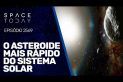 O ASTEROIDE MAIS RÁPIDO DO SISTEMA SOLAR