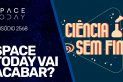 SPACE TODAY VAI ACABAR?