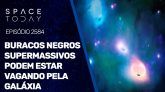 BURACOS NEGROS SUPERMASSIVOS PODEM ESTAR VAGANDO PELA GALÁXIA
