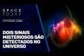 DOIS SINAIS MISTERIOSOS SÃO DETECTADOS NO UNIVERSO