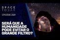 SERÁ QUE A HUMANIDADE PODE EVITAR O GRANDE FILTRO?
