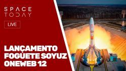 LANÇAMENTO FOGUETE SOYUZ - ONEWEB 12 - AO VIVO