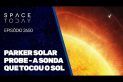 PARKER SOLAR PROBE - A SONDA QUE TOCOU O SOL