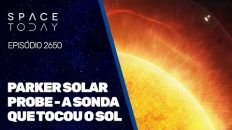 PARKER SOLAR PROBE - A SONDA QUE TOCOU O SOL