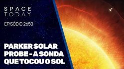 PARKER SOLAR PROBE - A SONDA QUE TOCOU O SOL