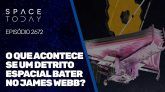 O QUE ACONTECE SE UM DETRITO ESPACIAL BATER NO JAMES WEBB?