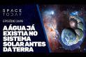 A ÁGUA JÁ EXISTIA NO SISTEMA SOLAR ANTE DA TERRA!!!