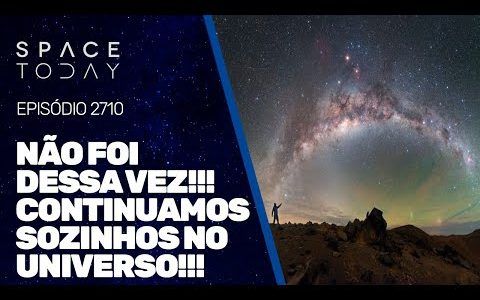 NÃO FOI DESSA VEZ!!! CONTINUAMOS SOZINHOS NO UNIVERSO!!!