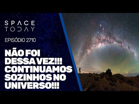 NÃO FOI DESSA VEZ!!! CONTINUAMOS SOZINHOS NO UNIVERSO!!!