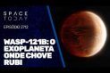 WASP-121B : O EXOPLANETA ONDE CHOVE RUBI!!!