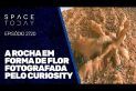 A ROCHA EM FORMA DE FLOR FOTOGRAFADA PELO CURIOSITY