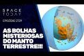 AS BOLHAS MISTERIOSAS DO MANTO TERRESTRE QUE REFUTAM A TERRA PLANA!!!