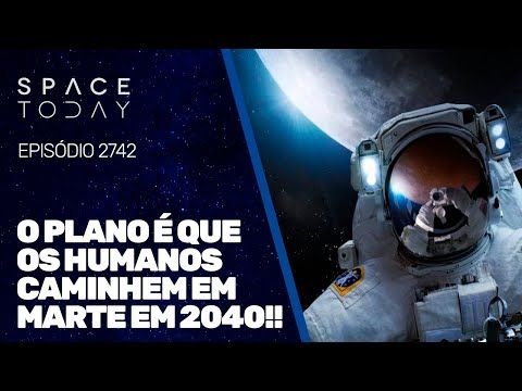 O PLANO É QUE O SER HUMANO CAMINHE EM MARTE EM 2040!!!