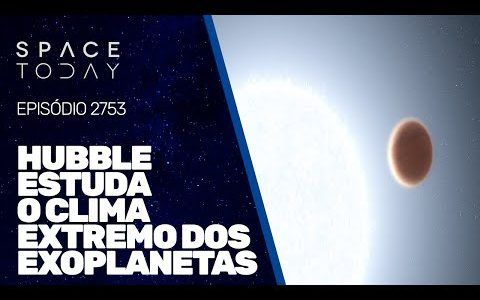 HUBBLE ESTUDA O CLIMA EXTREMO DOS EXOPLANETAS!!!