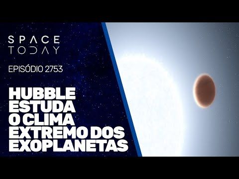 HUBBLE ESTUDA O CLIMA EXTREMO DOS EXOPLANETAS!!!
