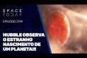 HUBBLE OBSERVA O ESTRANHO NASCIMENTO DE UM PLANETA!!!