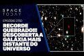 RECORDE QUEBRADO!!! DESCOBERTA A GALÁXIA MAIS DISTANTE DO UNIVERSO!!!