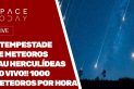 A TEMPESTADE DE METEOROS TAU HERCULÍDEAS AO VIVO - 1000 METEOROS POR HORA!!!