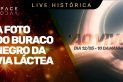 A FOTO DO BURACO NEGRO DA VIA LÁCTEA | EVENTO AO VIVO