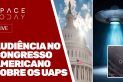 AUDIÊNCIA NO CONGRESSO AMERICANO SOBRE OS UAPS - AO VIVO