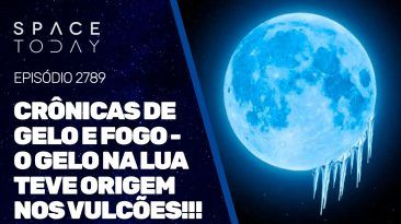 CRÔNICAS DE GELO E FOGO - O GELO NA LUA TEVE ORIGEM NOS VULCÕES!!!
