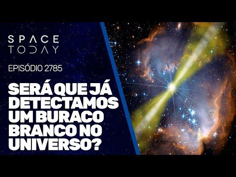SERÁ QUE JÁ DETECTAMOS UM BURACO BRANCO NO UNIVERSO?