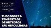 TUDO SOBRE A TEMPESTADE DE METEOROS TAU HERCULÍDEAS!!!