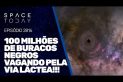 100 MILHÕES DE BURACOS NEGROS VAGANDO PELA VIA LÁCTEA!!!
