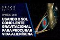 USANDO O SOL COMO LENTE GRAVITACIONAL PARA PROCURAR VIDA ALIENÍGENA!!!