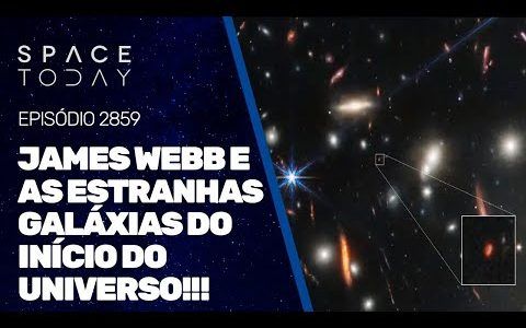JAMES WEBB E AS ESTRANHAS GALÁXIAS DO INÍCIO DO UNIVERSO!!!