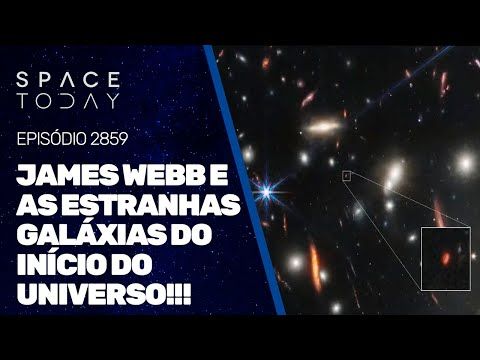 JAMES WEBB E AS ESTRANHAS GALÁXIAS DO INÍCIO DO UNIVERSO!!!