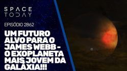 UM NOVO ALVO PARA O JAMES WEBB - O EXOPLANETA MAIS JOVEM DA GALÁXIA!!!