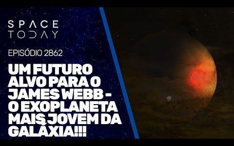 UM NOVO ALVO PARA O JAMES WEBB - O EXOPLANETA MAIS JOVEM DA GALÁXIA!!!