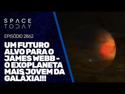 UM NOVO ALVO PARA O JAMES WEBB - O EXOPLANETA MAIS JOVEM DA GALÁXIA!!!