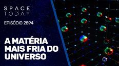 A MATÉRIA MAIS FRIA DO UNIVERSO!!!