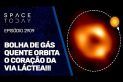 BOLHA DE GÁS QUENTE ORBITA O CORAÇÃO DA VIA LÁCTEA!!!