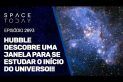 HUBBLE DESCOBRE UMA JANELA PARA SE ESTUDAR O INÍCIO DO UNIVERSO!!!