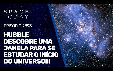 HUBBLE DESCOBRE UMA JANELA PARA SE ESTUDAR O INÍCIO DO UNIVERSO!!!