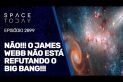 NÃO!!! O JAMES WEBB NÃO ESTÁ REFUTANDO O BIG BANG!!!