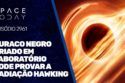 BURACO NEGRO CRIADO EM LABORATÓRIO PODE PROVAR A RADIAÇÃO HAWKING!!!