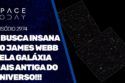 A BUSCA INSANA DO JAMES WEBB PELAS GALÁXIAS MAIS ANTIGAS DO UNIVERSO!!!