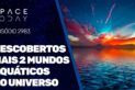 DESCOBERTOS MAIS 2 MUNDOS AQUÁTICOS NO UNIVERSO
