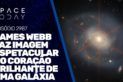 JAMES WEBB FAZ IMAGEM ESPETACULAR DO CORAÇÃO BRILHANTE DE UMA GALÁXIA