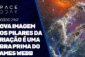 NOVA IMAGEM DOS PILARES DA CRIAÇÃO É UMA OBRA PRIMA DO JAMES WEBB