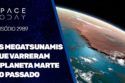 OS MEGATSUNAMIS QUE VARRERAM O PLANETA MARTE NO PASSADO