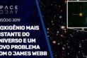 O OXIGÊNIO MAIS DISTANTE DO UNIVERSO E UM NOVO PROBLEMA COM O JAMES WEBB