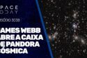 JAMES WEBB ABRE A CAIXA DE PANDORA CÓSMICA