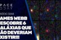 JAMES WEBB DESCOBRE 6 GALÁXIAS QUE NÃO DEVERIAM EXISTIR