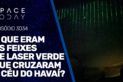 O QUE ERAM OS FEIXES DE LASERS VERDES  QUE CRUZARAM  O CÉU DO HAVAÍ?