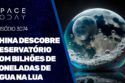 CHINA DESCOBRE RESERVATÓRIO COM BILHÕES DE TONELADAS DE ÁGUA NA LUA
